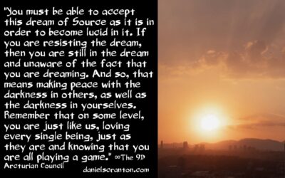 darkness in everyone & awakening in the dream - the 9d arcturian council - channeled by daniel scranton - channeler