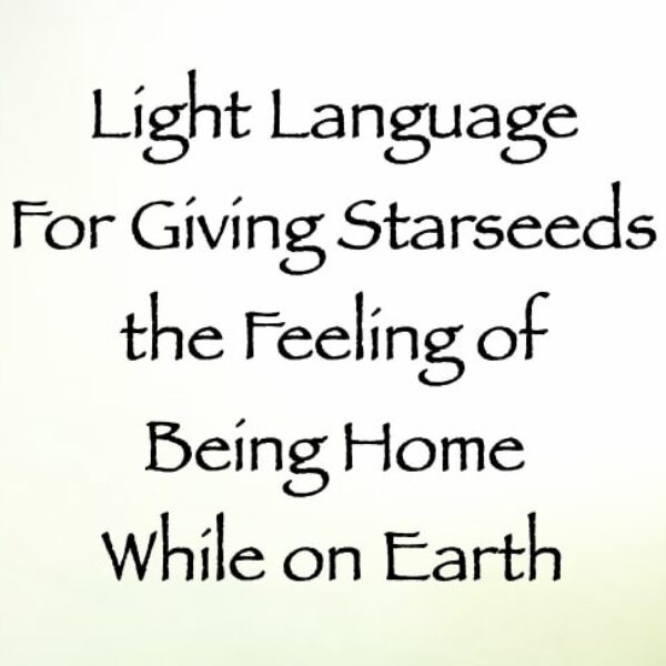 Light Language for Giving Starseeds the Feeling of Being Home on Earth ∞ Pay What You Want