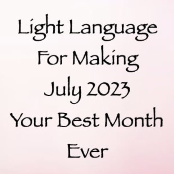 Light Language for Making July 2023 Your Best Month Ever  ∞ Pay What You Want