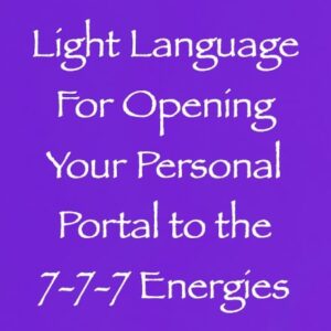 light language for opening your personal portal to the 7.7.7 energies - channeled by daniel scranton - channeler of arcturians