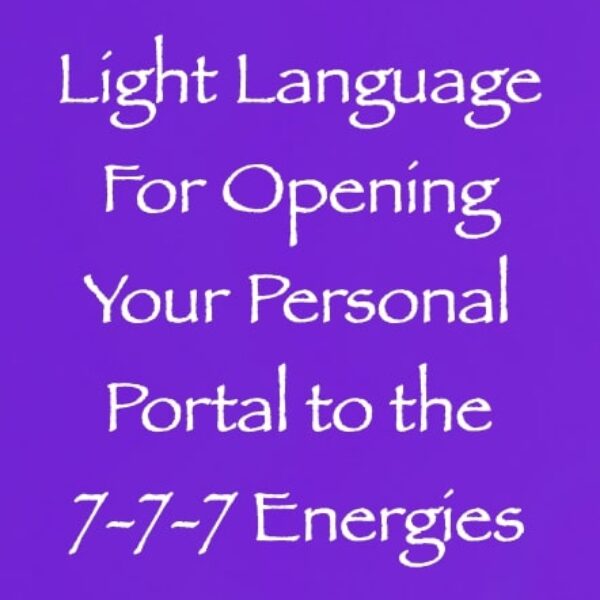 Light Language for Opening Your Personal Portal to the 7-7-7 Energies ∞ Pay What You Want