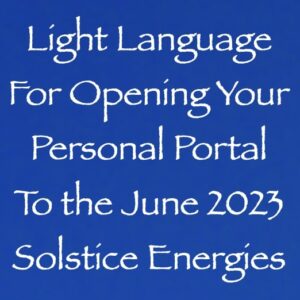 light language for opening your personal portal to the june 2023 solstice energies - channeled by daniel scranton - channeler of aliens