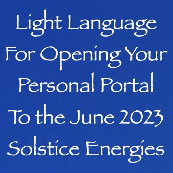 Light Language for Opening Your Personal Portal to the June 2023 Solstice Energies ∞ Pay What You Want