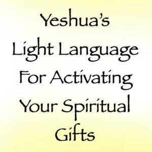 yeshua's light language for activating your spiritual gifts - channeled by daniel scranton - channeler of arcturians
