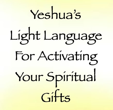 yeshua's light language for activating your spiritual gifts - channeled by daniel scranton - channeler of arcturians