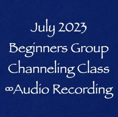 july 2023 beginners group channeling class - audio recording - channeler daniel scranton