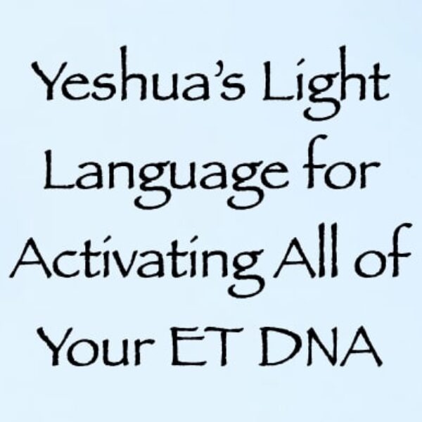 Yeshua's Light Language for Activating All of Your E.T. DNA ∞ Pay What You Want