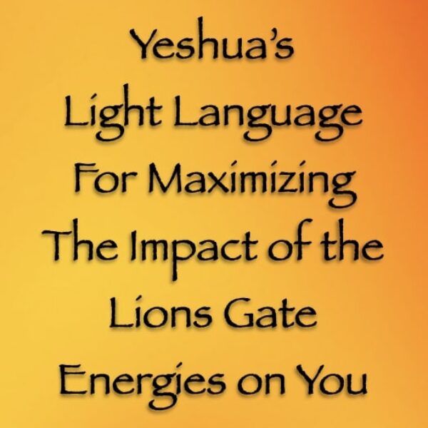 Yeshua’s Light Language For Maximizing The Impact of the Lions Gate  Energies on You ∞Pay What You Want