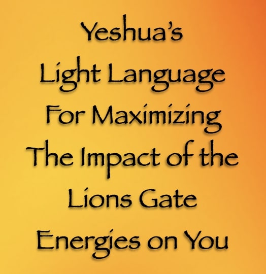 yeshua's light language for maximizing the impact of the lions gate energies on you - channeled by daniel scranton - channeler of arcturians