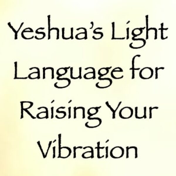 yeshua's light language for raising your vibration - yeshua - channeled by daniel scranton Yeshua's Light Language for Raising Your Vibration ∞ Pay What You Want
