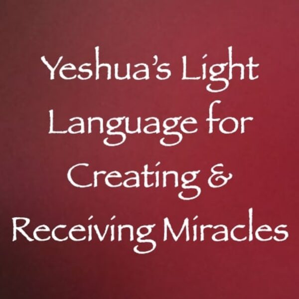 Yeshua's Light Language for Creating & Receiving Miracles ∞Pay What You Want
