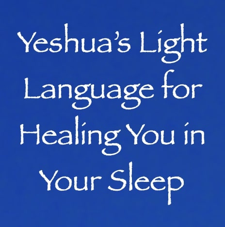 yeshua's light language for healing you in your sleep - channeled by daniel scranton - channeler of arcturians