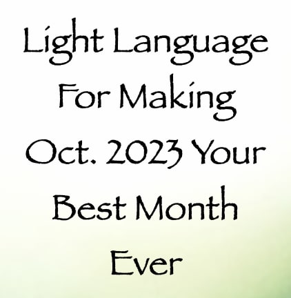 light language for making oct 2023 your best month ever - channeled by daniel scranton - channeler of arcturians