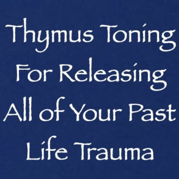 Thymus Toning for Releasing All of Your Past Life Trauma ∞ Pay What You Want