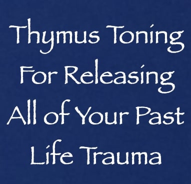 thymus toning for releasing all of your past life trauma - channeled by daniel scranton - channeler of arcturians