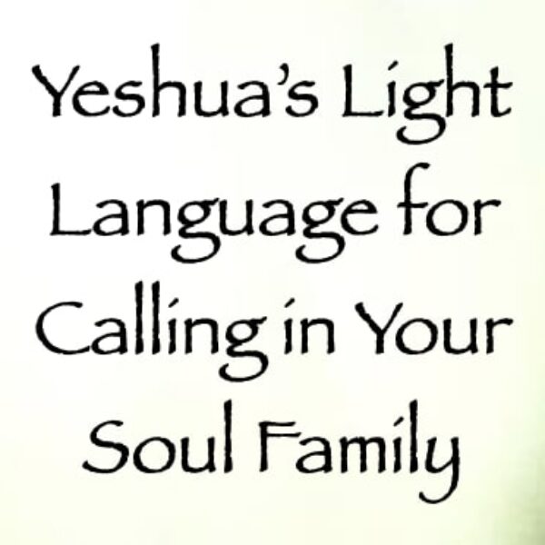 Yeshua's Light Language for Calling in Your Soul Family ∞Pay What You Want