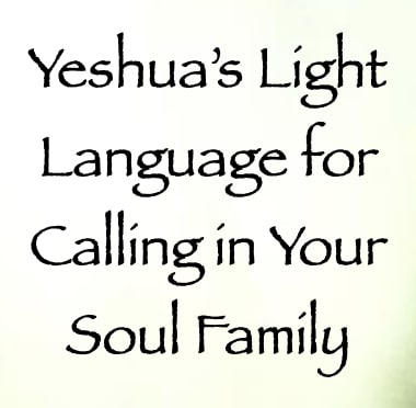 yeshua light language for calling in your soul family - channeled by daniel scranton - channeler of arcturians
