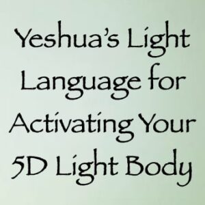 yeshua's light language for activating your 5D light language - channeled by daniel scranton - channeler of arcturians