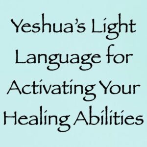 yeshua's light language for activating your healing abilities - channeled by daniel scranton - channeler of arcturians