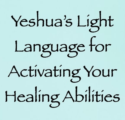 yeshua's light language for activating your healing abilities - channeled by daniel scranton - channeler of arcturians
