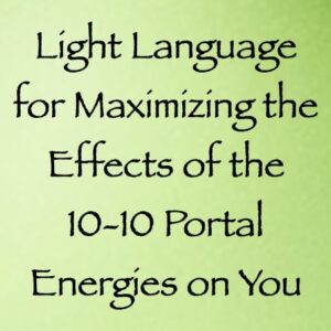 light language for maximizing the effects of the 10 10 portal energies on you - channeled by daniel scranton - channeler of arcturians