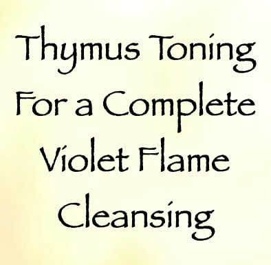 thymus toning for a complete violet flame cleansing - channeled by daniel scranton - channeler of arcturians