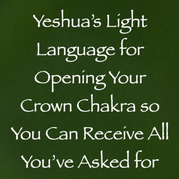 Yeshua's Light Language for Opening Your Crown Chakra So You Can Receive All You've Asked For ∞ Pay What You Want