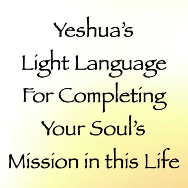 yeshua's light language for completing your soul's mission in this life - channeled by daniel scranton Yeshua’s Light Language for Completing Your Soul’s Mission in this Life ∞Pay What You Want