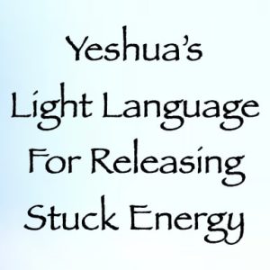 yeshua's light language for releasing stuck energy - channeled by daniel scranton - channeler of aliens