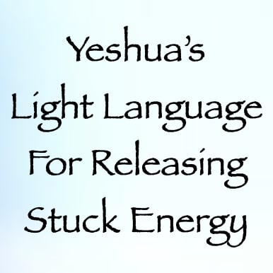 yeshua's light language for releasing stuck energy - channeled by daniel scranton - channeler of aliens