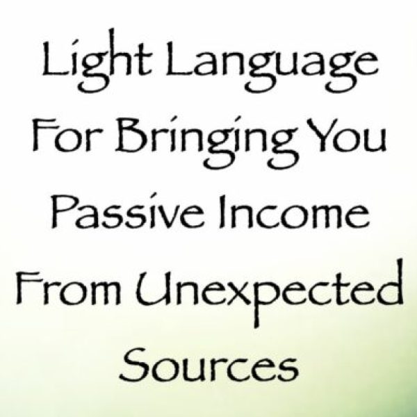 Light Language for Bringing You Passive Income from Unexpected Sources ∞Pay What You Want