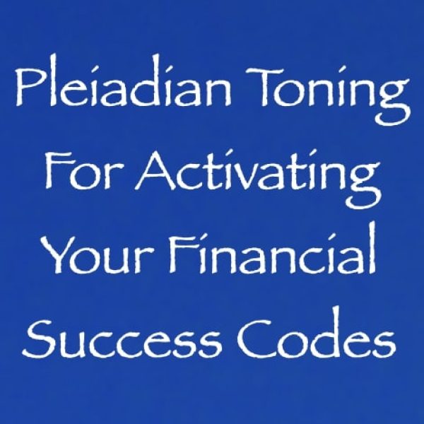 Pleiadian Toning for Activating Your Financial Success Codes ∞Pay What You Want