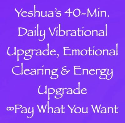 yeshua 40 minute daily vibrational upgrade, emotional clearing & energy upgrade - channeled by daniel scranton
