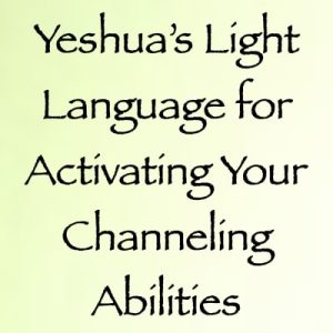 yeshua light language for activating your channeling abilities - channeled by daniel scranton - channeler of arcturians