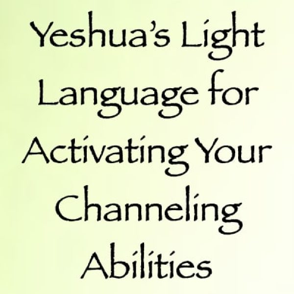 Yeshua's Light Language for Activating Your Channeling Abilities ∞Pay What You Want