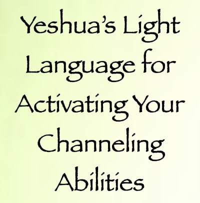 yeshua light language for activating your channeling abilities - channeled by daniel scranton - channeler of arcturians