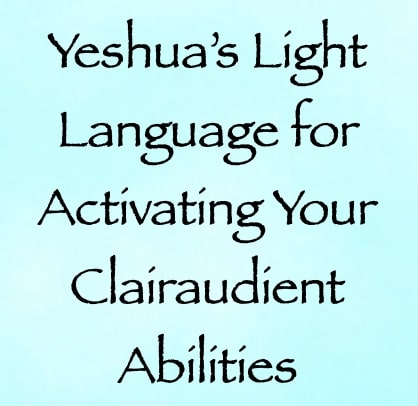 yeshua's light language for activating your clairaudient abilities - channeled by daniel scranton - channeler of arcturians