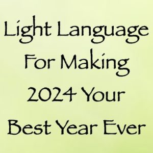 light language for making 2024 your best year ever - channeled by daniel scranton