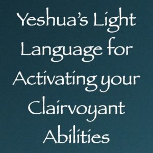 yeshua light language for activating your clairvoyant abilities - channeled by daniel scranton - channeler of ascended masters