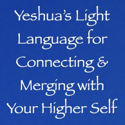 yeshua light language for connecting & merging with your higher self - channeled by daniel scranton - channeler of arcturians