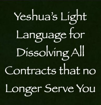 yeshua's light language for dissolving all contracts that no longer serve you - channeled by daniel scranton - channeler of aliens
