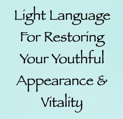 light language for restoring your youthful appearance & vitality - channeled by daniel scranton