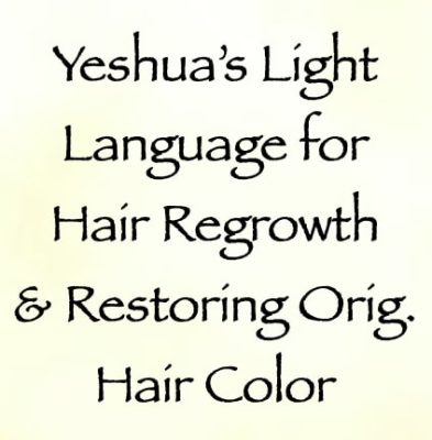 yeshua light language for hair regrowth & restoring original hair color - channeled by daniel scranton