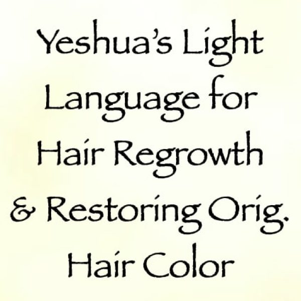 Yeshua's Light Language for Hair Regrowth & Restoring Original Hair Color ∞Pay What You Want