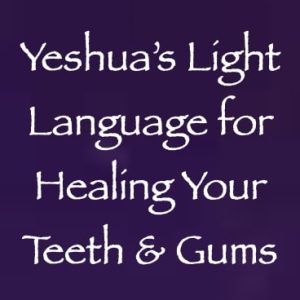 yeshua's light language for healing your teeth & gums - channeled by daniel scranton - channeler of arcturians