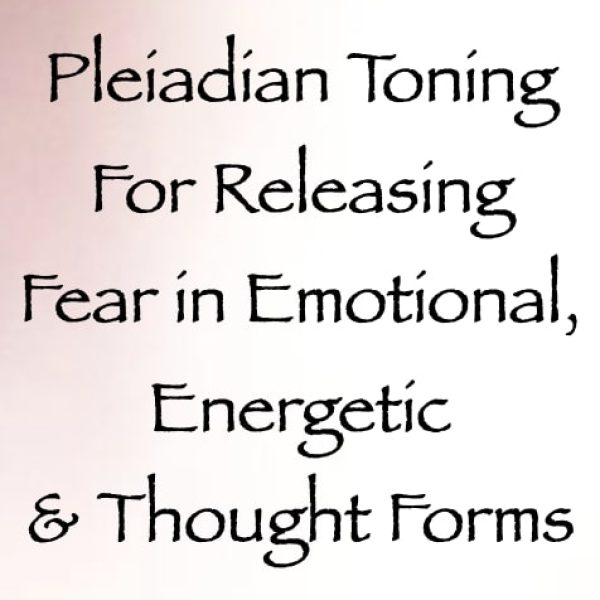 Pleiadian Toning for Releasing Fear in Emotional, Energetic & Thought Forms ∞Pay What You Want