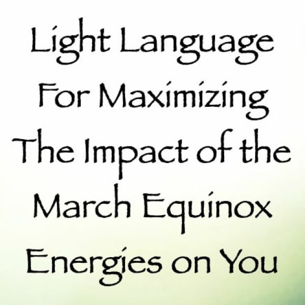 Light Language for Maximizing the Impact of the March 2024 Equinox Energies on You ∞Pay What You Want