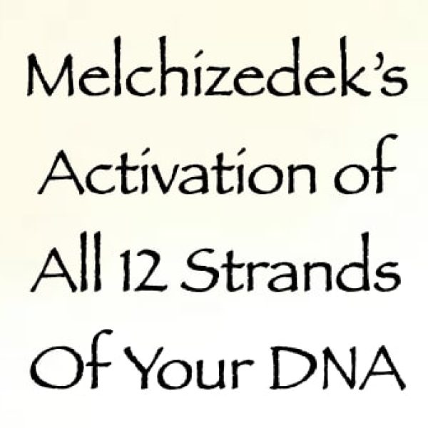 Melchizedek’s Activation of All 12 Strands Of Your DNA ∞Pay What You Want