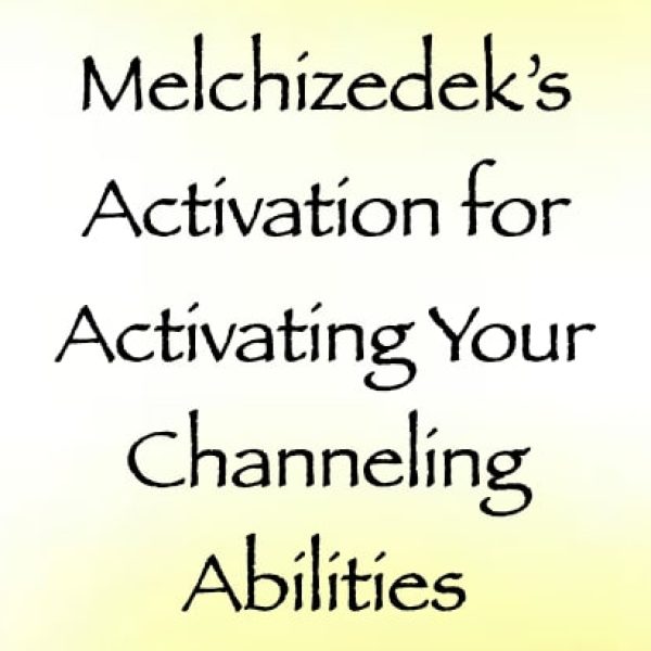 Melchizedek's Activation for Activating Your Channeling Abilities ∞Pay What You Want