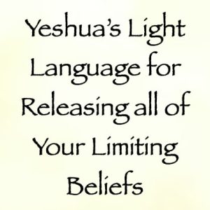 yeshua's light language for releasing all of your limiting beliefs - channeled by daniel scranton - channeler of arcturians